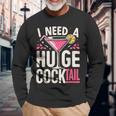 I Need A Huge Cocktail Adult Joke Drinking Quote Long Sleeve T-Shirt Gifts for Old Men