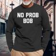 No Prob Bob Novelty Name Long Sleeve T-Shirt Gifts for Old Men