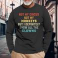 Not My Circus Not My Monkeys But I Know All The Clowns Long Sleeve T-Shirt Gifts for Old Men