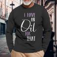 I Have An Oil For That Love Inspirational Quote Simple Long Sleeve T-Shirt Gifts for Old Men