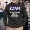 Papa Du Bist Nicht Du Wenn Du Thirstig Bist Langarmshirts Geschenke für alte Männer