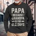 Papa Because Grandpa For Old Guys Father's Day From Grandkid Long Sleeve T-Shirt Gifts for Old Men