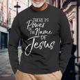 Praise & Worship Quote There Is Power In The Name Of Jesus Long Sleeve T-Shirt Gifts for Old Men