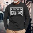 I Would Prefer Not To Family Sayings Long Sleeve T-Shirt Gifts for Old Men