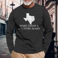 Make Texas A Country Again Texas Secede Texas Exit Texit Long Sleeve T-Shirt Gifts for Old Men
