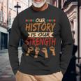 Our History Is Our Strength Black History Pride Long Sleeve T-Shirt Gifts for Old Men
