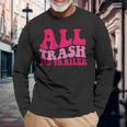 All Trash No Trailer On Back Long Sleeve T-Shirt Gifts for Old Men