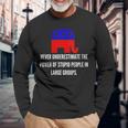 Never Underestimate The Power Of Stupid Republican People Long Sleeve T-Shirt Gifts for Old Men