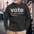 Vote Like Your Ancestors Died For It 2024 Black Voters Long Sleeve T-Shirt Gifts for Old Men