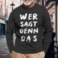 Wer Sagt Denn Das Das Partytool Um Den Abriss Zu Celebration Langarmshirts Geschenke für alte Männer