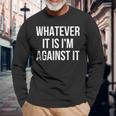 Whatever It Is I'm Against It Long Sleeve T-Shirt Gifts for Old Men