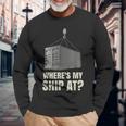 Where's My Ship At Dock Worker Longshoreman Long Sleeve T-Shirt Gifts for Old Men