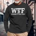 Wtf Where's The Fish Fishing Long Sleeve T-Shirt Gifts for Old Men