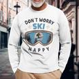 Dont Worry Ski Happy Slogan Skiing Langarmshirts Geschenke für alte Männer