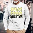 Handyman Construction Spray Foam Master Long Sleeve T-Shirt Gifts for Old Men