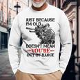 Just Because I'm Old Doesn't Mean You're Out Of Range Long Sleeve T-Shirt Gifts for Old Men