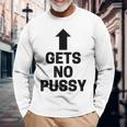 Gets No Pussy Adult Humor Long Sleeve T-Shirt Gifts for Old Men