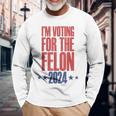 I'm Voting For The Felon 2024 Convicted Felon Long Sleeve T-Shirt Gifts for Old Men