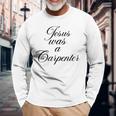 Jesus Was A Carpenter Long Sleeve T-Shirt Gifts for Old Men