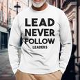 Lead Never Follow Leaders Lead Never Follow Leaders Long Sleeve T-Shirt Gifts for Old Men