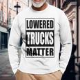 Lowered Trucks Matter Truck Enthusiast Long Sleeve T-Shirt Gifts for Old Men