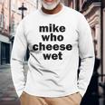 Mike Who Cheese Wet Adult Humor Word Play Long Sleeve T-Shirt Gifts for Old Men