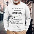 We All Need A Little Mayberry To Remind Us Of Simpler Times Long Sleeve T-Shirt Gifts for Old Men