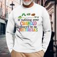 If Nothing Ever Changed There'd Be No Butterflies Long Sleeve T-Shirt Gifts for Old Men