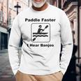 Paddle Faster I Hear Banjos Kayak Or Canoe Long Sleeve T-Shirt Gifts for Old Men