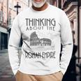 Thinking About The Roman Empire Rome Meme Dad Joke Long Sleeve T-Shirt Gifts for Old Men