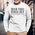 Trash Takes Itself Out Every Single Time Quotes Era Long Sleeve T-Shirt Gifts for Old Men