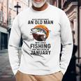 Never Underestimate Old Man Who Love Fishing Born In January Long Sleeve T-Shirt Gifts for Old Men