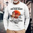 Never Underestimate An Old Man Who Loves Horses And Was Bor Long Sleeve T-Shirt Gifts for Old Men