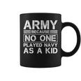 Army Because No One Ever Played Navy As A Kid Military Coffee Mug
