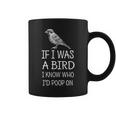 If I Was A Bird I Know Who I'd Poop On Coffee Mug