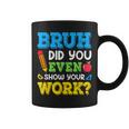 Bruh Did You Even Show Your Work Math Teacher Test Day Coffee Mug