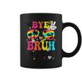 Bye Bruh Happy Last Day Of School Happy Last Day Of School Coffee Mug