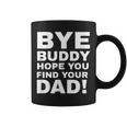 Bye Buddy Hope You Find Your Dad Coffee Mug