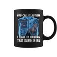 You Call It Autism I Call It Having That Dawg In Me Coffee Mug