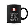 Canada Fan Ich Muss Gar Nix Ich Muss Nur Nach Kanada Tassen