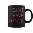 I Cant I Have Dance For Dancer Coffee Mug