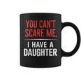 You Can't Scare Me I Have A Daughter Dad Father's Day Coffee Mug