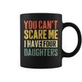 You Can't Scare Me I Have Four Daughters Girl Mom Dad Coffee Mug