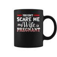 You Cant Scare Me My Wife Is Pregnant Coffee Mug