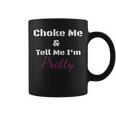 Choke Me And Tell Me I'm Pretty Coffee Mug