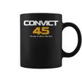 Convict 45 No One Man Or Woman Is Above The Law Coffee Mug