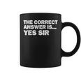 The Correct Answer Is Yes Sir Sarcastic Gag Coffee Mug