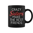 Crazy Sisters Make The Best Friends Friendship Sister Coffee Mug
