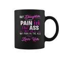 My Daughter Is A Huge Pain In The Ass Coffee Mug