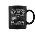 A Day Without Bass Guitar Bass Player Musician Bassist Coffee Mug